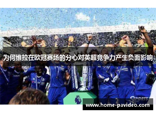 为何维拉在欧冠赛场的分心对英超竞争力产生负面影响