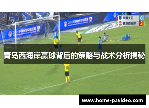 青岛西海岸赢球背后的策略与战术分析揭秘 青岛西海岸赢球背后的策略与战术分析揭秘