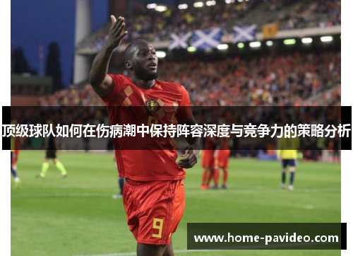 顶级球队如何在伤病潮中保持阵容深度与竞争力的策略分析 顶级球队如何在伤病潮中保持阵容深度与竞争力的策略分析