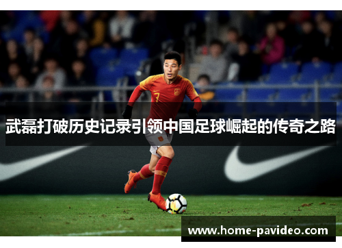 武磊打破历史记录引领中国足球崛起的传奇之路 武磊打破历史记录引领中国足球崛起的传奇之路