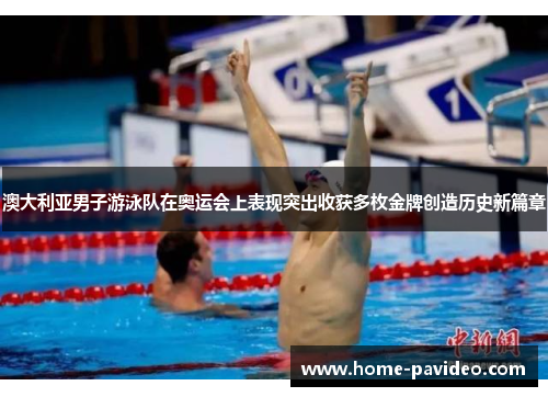 澳大利亚男子游泳队在奥运会上表现突出收获多枚金牌创造历史新篇章