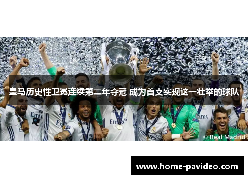 皇马历史性卫冕连续第二年夺冠 成为首支实现这一壮举的球队