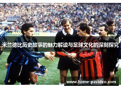 米兰德比历史故事的魅力解读与足球文化的深刻探究 米兰德比历史故事的魅力解读与足球文化的深刻探究