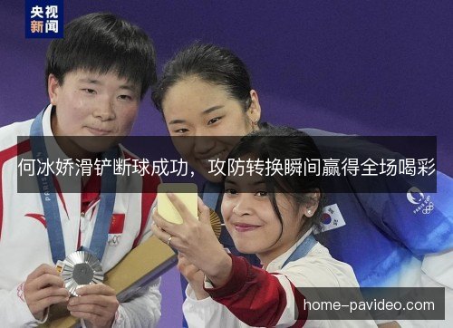 何冰娇滑铲断球成功,攻防转换瞬间赢得全场喝彩 何冰娇滑铲断球成功,攻防转换瞬间赢得全场喝彩