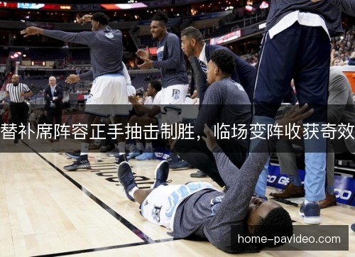 替补席阵容正手抽击制胜，临场变阵收获奇效